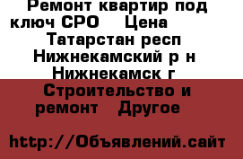 Ремонт квартир под ключ.СРО. › Цена ­ 3 000 - Татарстан респ., Нижнекамский р-н, Нижнекамск г. Строительство и ремонт » Другое   